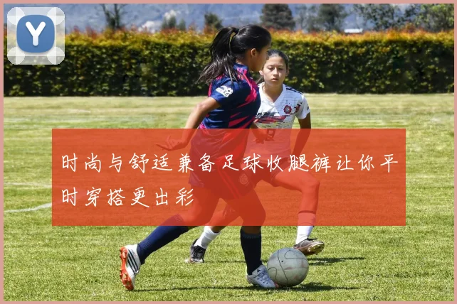 时尚与舒适兼备足球收腿裤让你平时穿搭更出彩